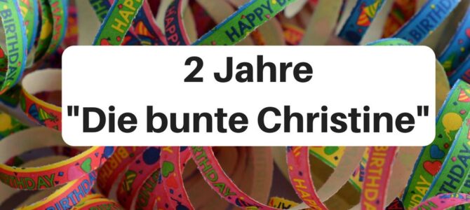 Bloggeburtstag: 2 Jahre „Die bunte Christine“