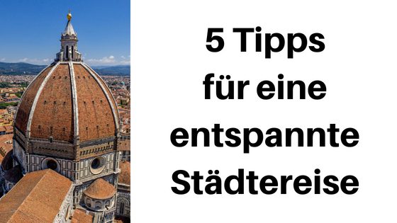 Städtereise ohne Stress: 5 Tipps für einen entspannten Urlaub