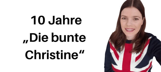 Bloggeburtstag: 10 Jahre „Die bunte Christine“