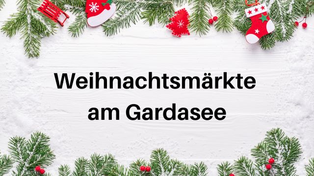 Weihnachtsmärkte am Gardasee 2025: Highlights rund um den See